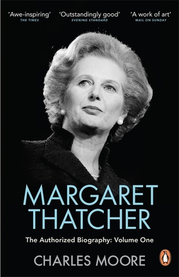 Margaret Thatcher: The Authorized Biography, Volume One: Not For Turning - Moore, Charles