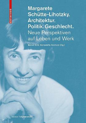 Margarete Sch?tte-Lihotzky. Architektur. Politik. Geschlecht.: Neue Perspektiven Auf Leben Und Werk - Bois, Marcel (Editor), and Reinhold, Bernadette (Editor)