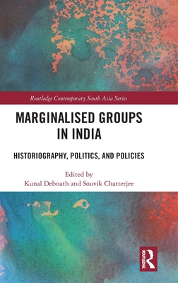 Marginalised Groups in India: Historiography, Politics, and Policies - Debnath, Kunal (Editor), and Chatterjee, Souvik (Editor)