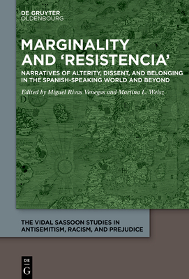 Marginality and 'Resistencia': Narratives of Alterity, Dissent, and Belonging in the Spanish-speaking World and Beyond - Rivas Venegas, Miguel (Editor), and Weisz, Martina L. (Editor)