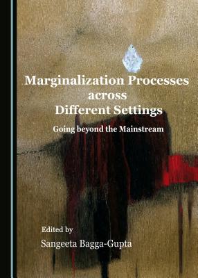 Marginalization Processes Across Different Settings: Going Beyond the Mainstream - Bagga-Gupta, Sangeeta (Editor)