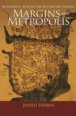 Margins and Metropolis: Authority across the Byzantine Empire - Herrin, Judith
