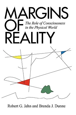 Margins of Reality: The Role of Consciousness in the Physical World - Jahn, Robert G, and Dunne, Brenda J