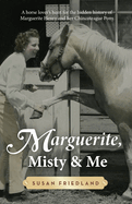 Marguerite, Misty and Me: A Horse Lover's Hunt for the Hidden History of Marguerite Henry and Her Chincoteague Pony