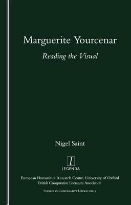 Marguerite Yourcenar: Reading the Visual - Saint, Nigel