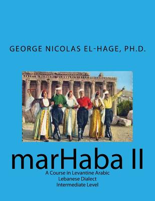 Marhaba II: A Course in Levantine Arabic - Lebanese Dialect - Intermediate Level - El-Hage Ph D, George Nicolas