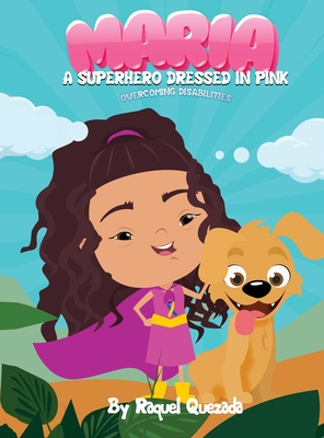 Maria A Superhero Dressed in Pink: Overcoming Disabilities - Quezada, Raquel