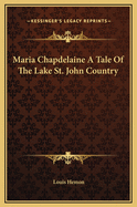 Maria Chapdelaine: A Tale of the Lake St. John Country