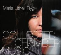 Maria Lithell Flyg: Collected Chamber Music - Astrid Lindell (cello); Cecilia Zilliacus (violin); David Huang (piano); Duo Gelland; Linn Persson (saxophone);...