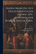 Maria Mancini. Aus Den Jugendtagen Ludwig XIV. Historischer Roman, Erster Theil