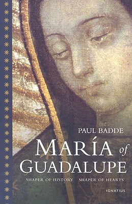 Maria of Guadalupe: Shaper of History, Shaper of Hearts - Badde, Paul