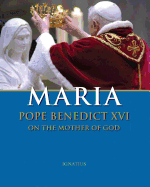 Maria: Pope Benedict XVI on the Mother of God