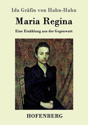 Maria Regina: Eine Erzhlung aus der Gegenwart - Ida Grfin Von Hahn-Hahn