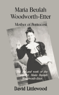 Maria Woodworth-Etter: Mother of Pentecost