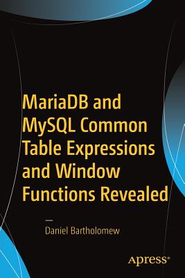 MariaDB and MySQL Common Table Expressions and Window Functions Revealed - Bartholomew, Daniel
