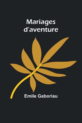 Mariages D'Aventure - Gaboriau, Emile