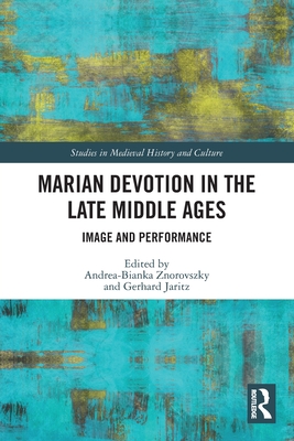 Marian Devotion in the Late Middle Ages: Image and Performance - Znorovszky, Andrea-Bianka (Editor), and Jaritz, Gerhard (Editor)