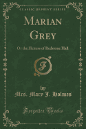 Marian Grey: Or the Heiress of Redstone Hall (Classic Reprint)