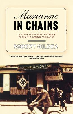 Marianne in Chains: Daily Life in the Heart of France During the German Occupation - Gildea, Robert