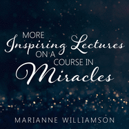 Marianne Williamson: More Inspiring Lectures on a Course in Miracles Volume 3