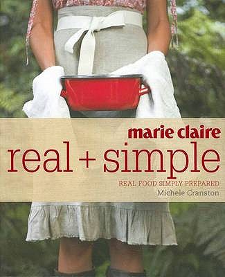 Marie Claire Real + Simple: Real Food Simply Prepared - Cranston, Michele