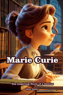 Marie Curie: The Inspiring Story of a Genius