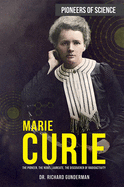Marie Curie: The Pioneer, the Nobel Laureate, the Discoverer of Radioactivity
