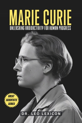 Marie Curie: Unleashing Radioactivity for Human Progress - Lexicon, Leo