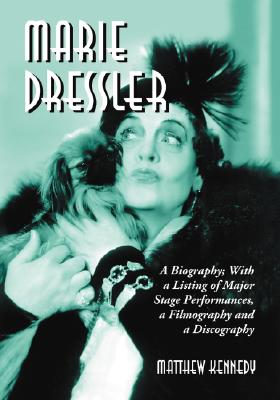 Marie Dressler: A Biography; With a Listing of Major Stage Performances, a Filmography and a Discography - Kennedy, Matthew