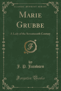 Marie Grubbe: A Lady of the Seventeenth Century (Classic Reprint)