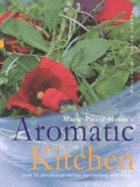 Marie-Pierre Moine's Aromatic Kitchen: Over 75 Sensational Recipes for Cooking with Herbs