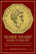 Marie Sharp: Made in Belize The Authorized Biography