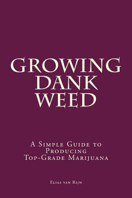 Marijuana: How to Grow Marijuana - A Simple Guide to GROWING DANK WEED: Indoor and Outdoor - Van Rijn, Elias