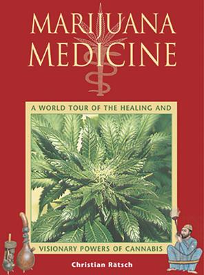 Marijuana Medicine: A World Tour of the Healing and Visionary Powers of Cannabis - Ratsch, Christian