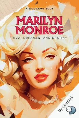 Marilyn Monroe: Diva, Dreamer, and Destiny: A Nuanced Look at the Life and Career of the Iconic Star - Team, Chatstick