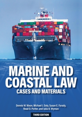 Marine and Coastal Law: Cases and Materials - Nixon, Dennis W, and Daly, Michael J, and Farady, Susan E