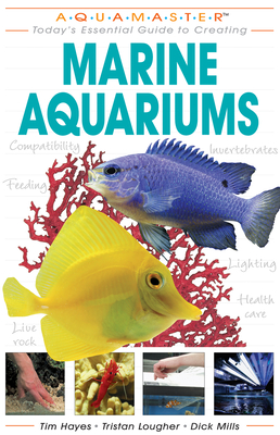 Marine Aquariums: Today's Essential Guide to Creating Marine Aquariums - Hayes, Tim, and Lougher, Tristan, and Mills, Dick