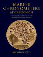 Marine Chronometers at Greenwich: A Catalogue of Marine Chronometers at the National Maritime Museum, Greenwich