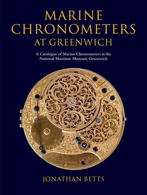 Marine Chronometers at Greenwich: A Catalogue of Marine Chronometers at the National Maritime Museum, Greenwich - Betts, Jonathan