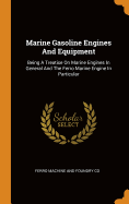 Marine Gasoline Engines And Equipment: Being A Treatise On Marine Engines In General And The Ferro Marine Engine In Particular