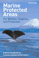 Marine Protected Areas for Whales Dolphins and Porpoises: A World Handbook for Cetacean Habitat Conservation