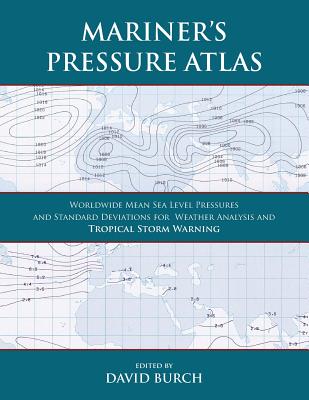 Mariner's Pressure Atlas: Worldwide Mean Sea Level Pressures and Standard Deviations for Weather Analysis and Tropical Storm Forecasting - Burch, David (Editor), and Burch, Tobias (Designer)
