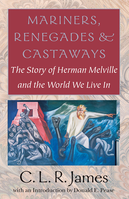 Mariners, Renegades and Castaways: The Story of Herman Melville and the World We Live in - James, C L R