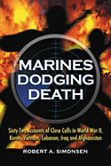 Marines Dodging Death: Sixty-Two Accounts of Close Calls in World War II, Korea, Vietnam, Lebanon, Iraq and Afghanistan