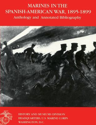 Marines in the Spanish-American War: 1895-1899: Anthology and Annotated Bibliography - Shulimson, Jack (Editor), and Renfrow, Wanda J (Editor), and Kelly Usmcr, David E (Editor)