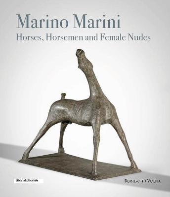Marino Marini: Horses, Horsemen and Female Nudes - Marini, Marino, and Fergonzi, Flavio (Text by), and Rylands, Philip (Text by)