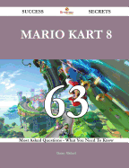 Mario Kart 8 63 Success Secrets - 63 Most Asked Questions on Mario Kart 8 - What You Need to Know