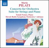 Mario Pilati: Concerto for Orchestra; Suite for Strings and Piano - Thoms Nemec (piano); Slovak Radio Symphony Orchestra; Adriano (conductor)