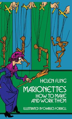 Marionettes: How to Make and Work Them - Fling, Helen
