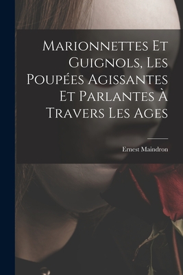 Marionnettes Et Guignols, Les Poup?es Agissantes Et Parlantes ? Travers Les Ages - Maindron, Ernest